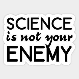 Science is Not Your Enemy Sticker